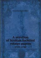 A Selection of Scottish Forfeited Estates Papers 1715; 1745. Millar, Hastie.#