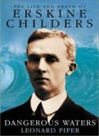 Dangerous Waters: The Life and Death of Erskine Childers By Leonard Piper