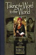Taking the Word to the world: 50 years of the United Bible Societies by Edwin