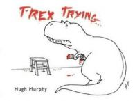 T-Rex trying-- by Hugh Murphy (Hardback)