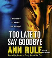 Too Late to Say Goodbye : A True Story of Murder and Betrayal by Ann Rule