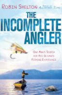 The incomplete angler: one man's search for his ultimate fishing experience by