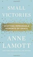 Small Victories: Spotting Improbable Moments of Grace. Lamott 9781594486296<|