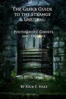 The geek's guide to the strange & unusual: poltergeists, ghosts, and demons by