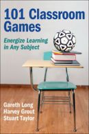 101 classroom games: energize learning in any subject by Gareth Long Harvey