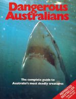 Dangerous Australians: The Complete Guide to Australia's Most Deadly Creatures