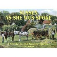 Sussex as She Wus Spoke: A Guide to the Sussex Dialect by Tony Wales (Paperback