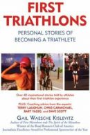 First Triathlons: Personal Stories of Becoming a Triathlete by Gail Waesche