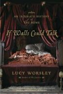 If Walls Could Talk: An Intimate History of the Home. Worsley 9781620402351<|