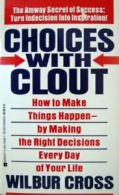 Choices With Clout: How to Make Things Happen-By Making the Right Decisions Eve