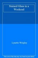 Stained Glass in a Weekend By Lynette Wrigley. 9781840673081