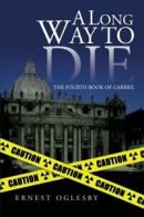 A Long Way to Die: The Fourth Book of Gabriel. Oglesby, Ernest 9781475935943.#