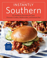 Instantly Southern: 85 Southern Favorites for Your Pressure Cooker, Multicooker,