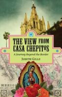 The View from Casa Chepitos: A Journey Beyond the Border By Judith L Gille