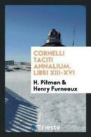Cornelli Taciti Annalium. Libri XIII-XVI by H Pitman (Paperback)