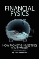 Financial Fysics: How Money and Investing Really Work by Don McDonald