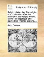 Religio bibliopol. The religion of a bookselle, Dunton, John,,