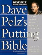 Dave Pelz's Putting Bible: The Complete Guide to ... | Book