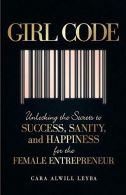Girl Code: Unlocking the Secrets to Success, Sanity, and Happiness for the Femal
