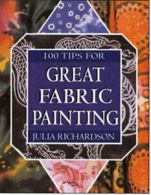 100 tips for great fabric painting by Julia Richardson (Paperback)