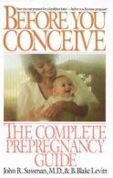 Before you conceive: the complete prepregnancy guide by John R. Sussman