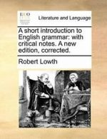 A short introduction to English grammar: with c. Lowth, Rober.#*=