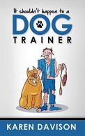 It Shouldn't Happen to a Dog Trainer: Volume 1 (Fun Reads for Dog Los), Davis