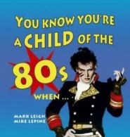 You know you're a child of the '80s when ... by Mark Leigh (Hardback)