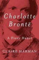 Charlotte Bront: a fiery heart by Claire Harman (Hardback)