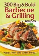 300 big & bold barbecue & grilling recipes by Judith M Fertig (Paperback)