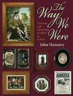 The way we were: Victorian and Edwardian Scotland in colour by John Hannavy