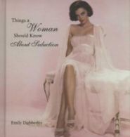 Things a woman should know about seduction by Emily Dubberley (Hardback)