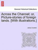 Across the Channel; or, Picture-stories of fore, Crowther, James,,