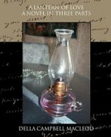 A Lantern of Love a Novel in Three Parts.by MacLeod, Della-Campbell New.#