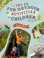 101 fun outdoor activities for children: have fun outside! by Fiona Bird