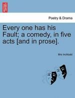 Every one has his Fault; a comedy, in five acts, Inchbald, Mrs,,