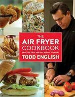 The Air Fryer Cookbook: Deep-Fried Flavor Made Easy, Without All the Fat! By To