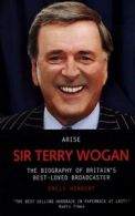 Arise Sir Terry Wogan: The Biography of Britain's Best-Loved Broadcaster by