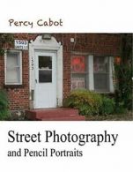 Street Photography and Pencil Portraits. Cabot, Percy 9781365515293 New.#