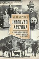 Unsolved Arizona: A Puzzling History of Murder,. Eppinga<|