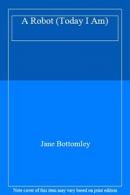 A Robot (Today I Am) By Jane Bottomley