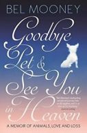 Goodbye Pet & See You in Heaven: A Memoir of Animals, Love and Loss. Mooney<|