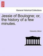 Jessie of Boulogne; or, the history of a few minutes.. Gillmor, Clotworthy.#