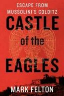 Castle of the eagles: escape from Mussolini's Colditz by Mark Felton (Hardback)