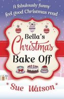 Bella's Christmas Bake Off: A fabulously funny, feel hristmas read, Watson