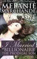 Marchande, Melanie : I Married a Billionaire: The Prodigal So