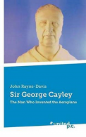 Sir George Cayley, Rayne-Davis, John, ISBN 3710324319