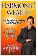 Harmonic wealth: the secret of attracting the life you want by James A Ray