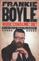 Work! Consume! Die! by Frankie Boyle (Hardback)