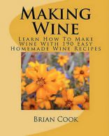 Making Wine: Learn How to Make Wine with 190 Easy Homemade Wine Recipes by